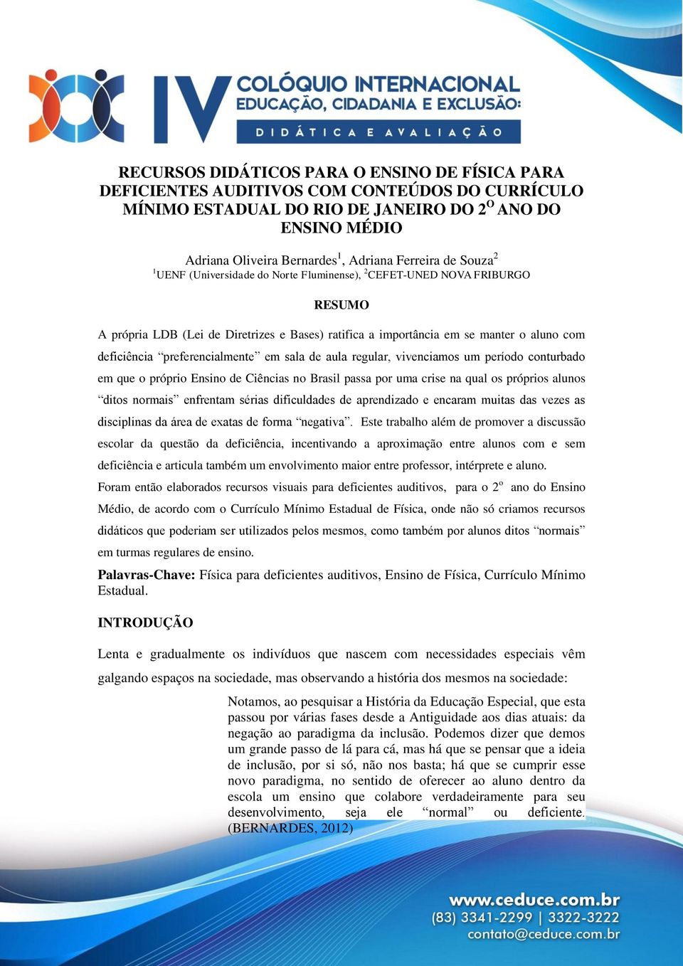 preferencialmente em sala de aula regular, vivenciamos um período conturbado em que o próprio Ensino de Ciências no Brasil passa por uma crise na qual os próprios alunos ditos normais enfrentam