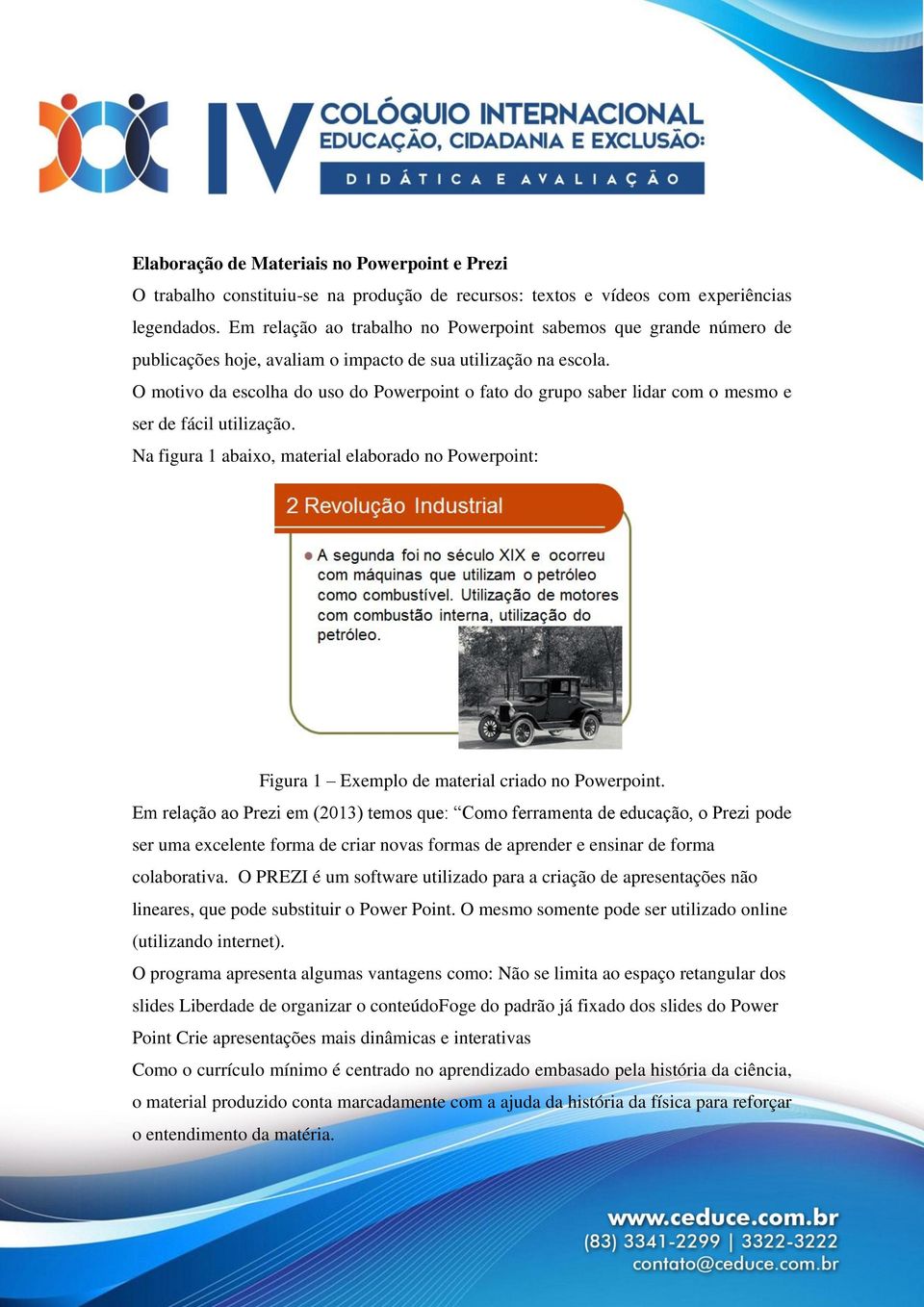 O motivo da escolha do uso do Powerpoint o fato do grupo saber lidar com o mesmo e ser de fácil utilização.