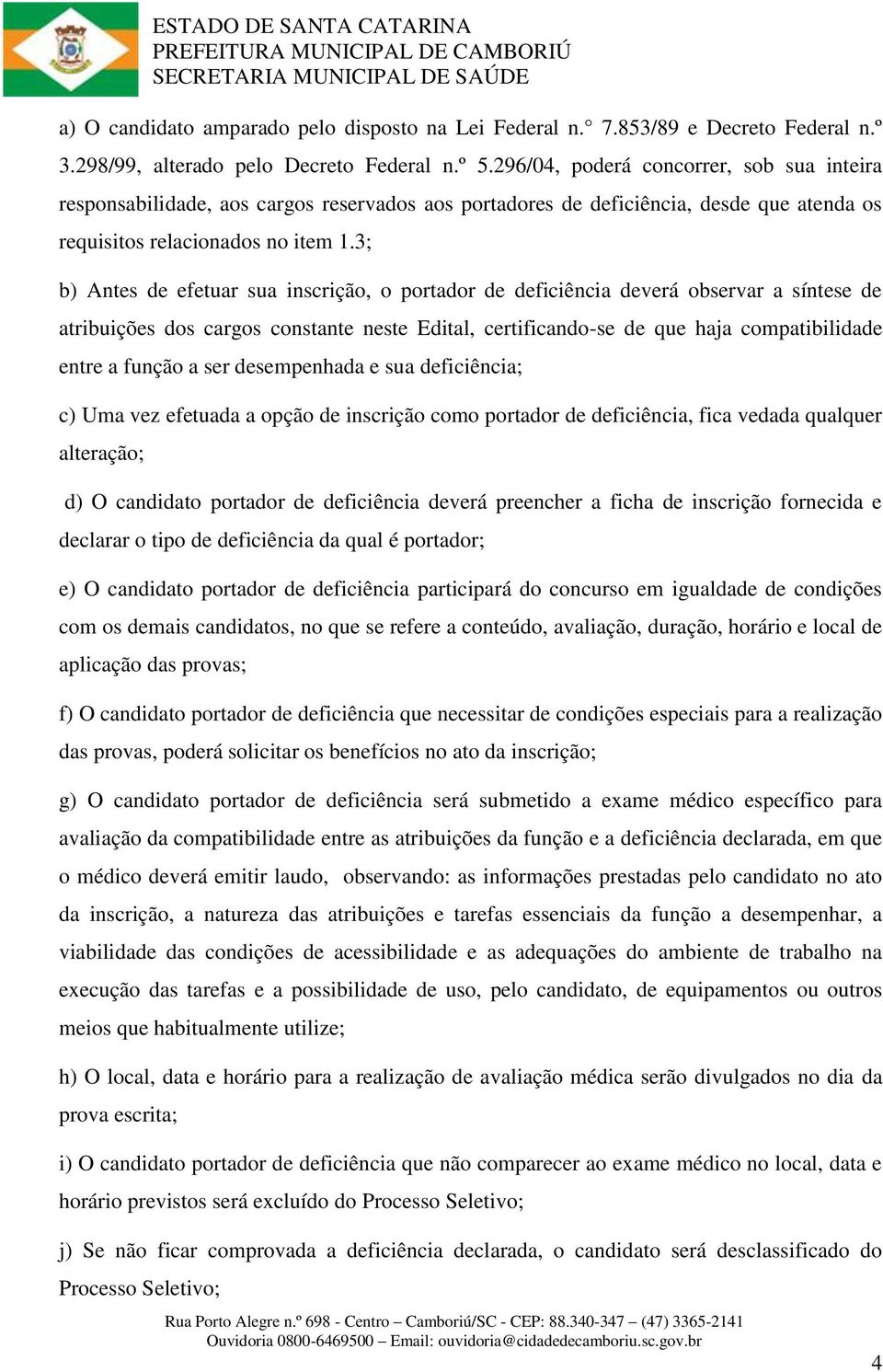 3; b) Antes de efetuar sua inscrição, o portador de deficiência deverá observar a síntese de atribuições dos cargos constante neste Edital, certificando-se de que haja compatibilidade entre a função