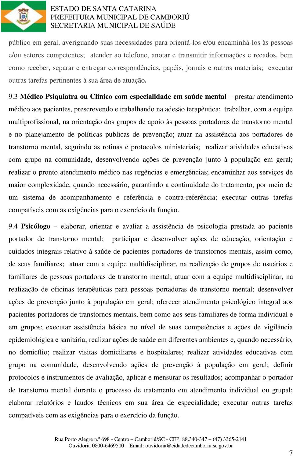 3 Médico Psiquiatra ou Clínico com especialidade em saúde mental prestar atendimento médico aos pacientes, prescrevendo e trabalhando na adesão terapêutica; trabalhar, com a equipe multiprofissional,