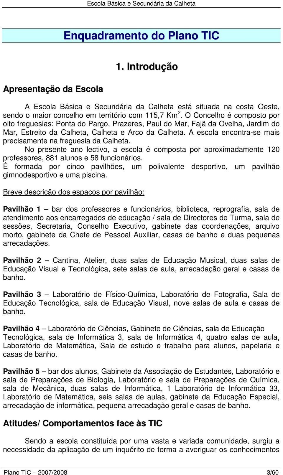 O Concelho é composto por oito freguesias: Ponta do Pargo, Prazeres, Paul do Mar, Fajã da Ovelha, Jardim do Mar, Estreito da Calheta, Calheta e Arco da Calheta.