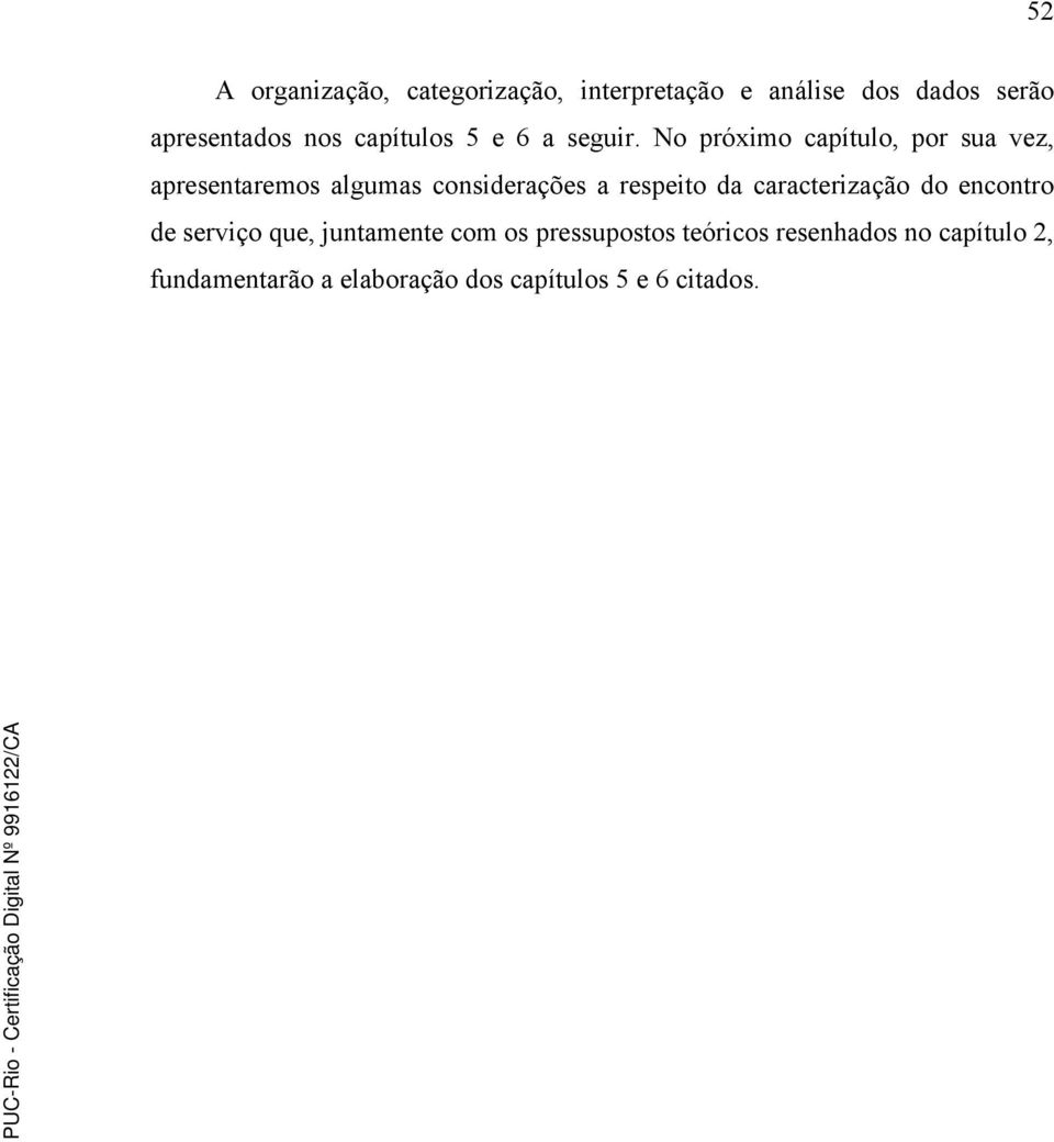 No próximo capítulo, por sua vez, apresentaremos algumas considerações a respeito da