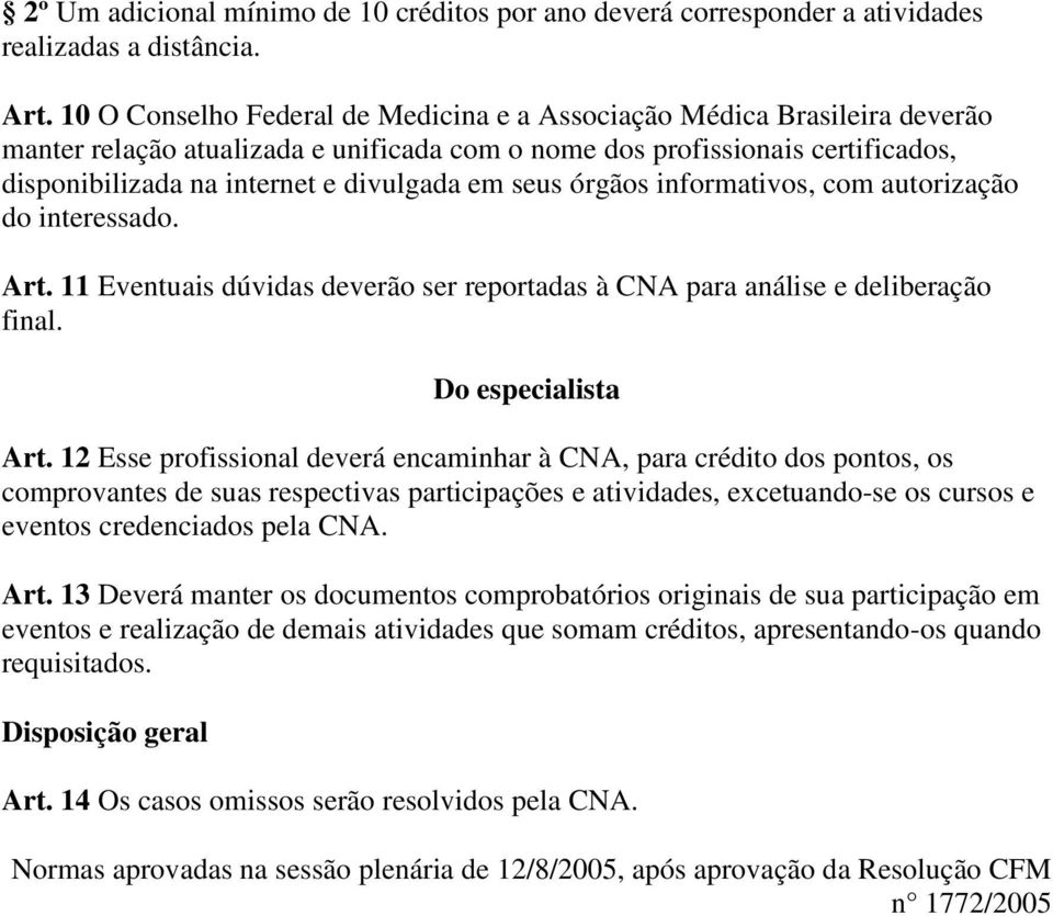 seus órgãos informativos, com autorização do interessado. Art. 11 Eventuais dúvidas deverão ser reportadas à CNA para análise e deliberação final. Do especialista Art.