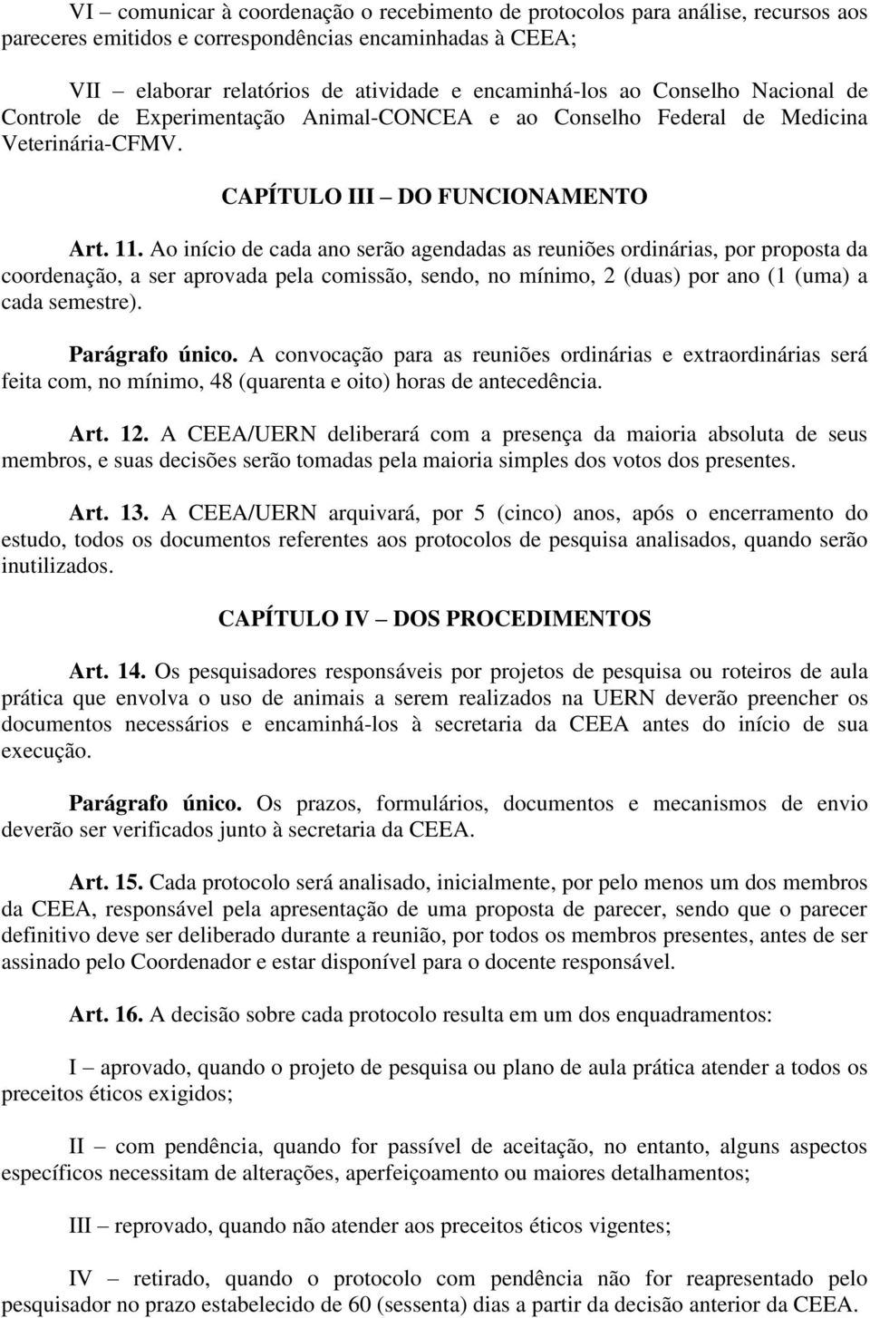 Ao início de cada ano serão agendadas as reuniões ordinárias, por proposta da coordenação, a ser aprovada pela comissão, sendo, no mínimo, 2 (duas) por ano (1 (uma) a cada semestre). Parágrafo único.