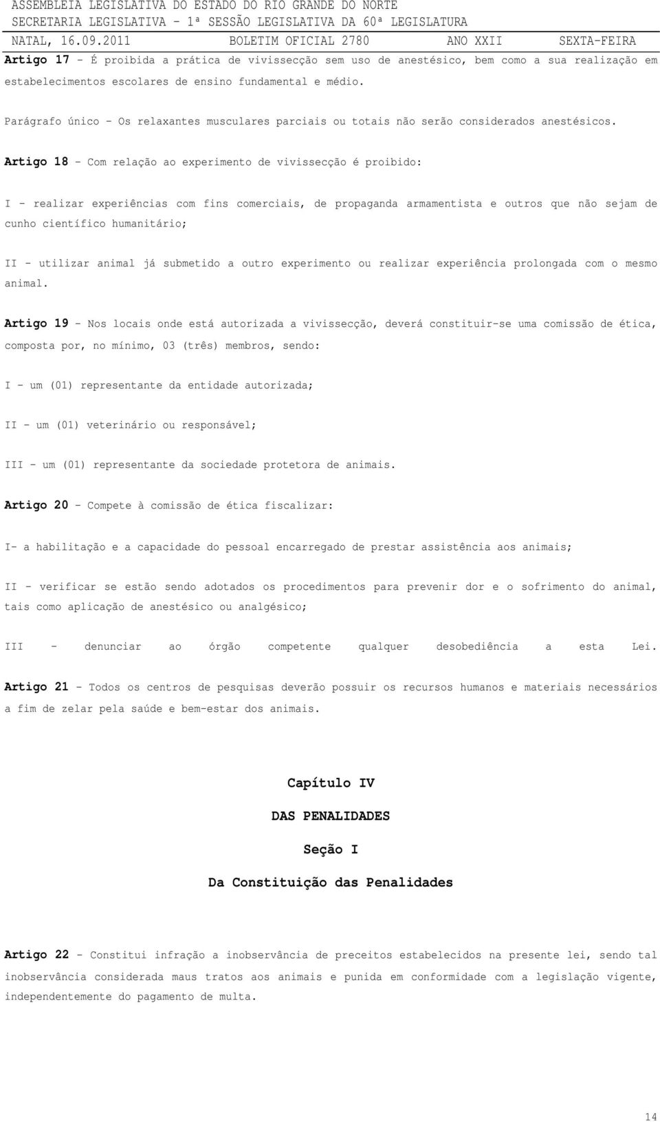 Artigo 18 - Com relação ao experimento de vivissecção é proibido: I - realizar experiências com fins comerciais, de propaganda armamentista e outros que não sejam de cunho científico humanitário; II