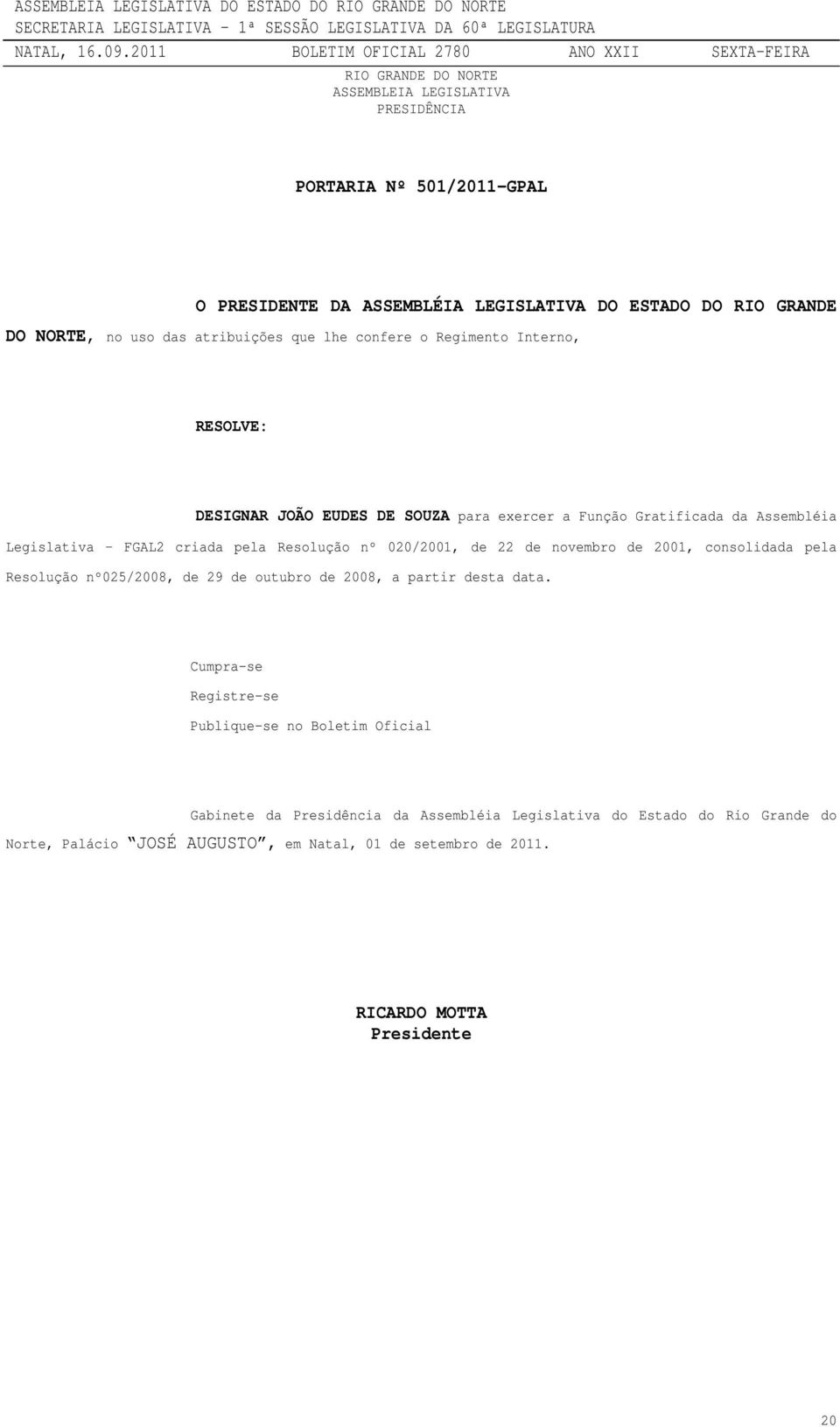 Resolução nº 020/2001, de 22 de novembro de 2001, consolidada pela Resolução nº025/2008, de 29 de outubro de 2008, a partir desta data.