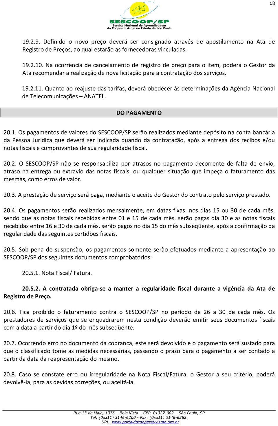 Quanto ao reajuste das tarifas, deverá obedecer às determinações da Agência Nacional de Telecomunicações ANATEL. DO PAGAMENTO 20.1.