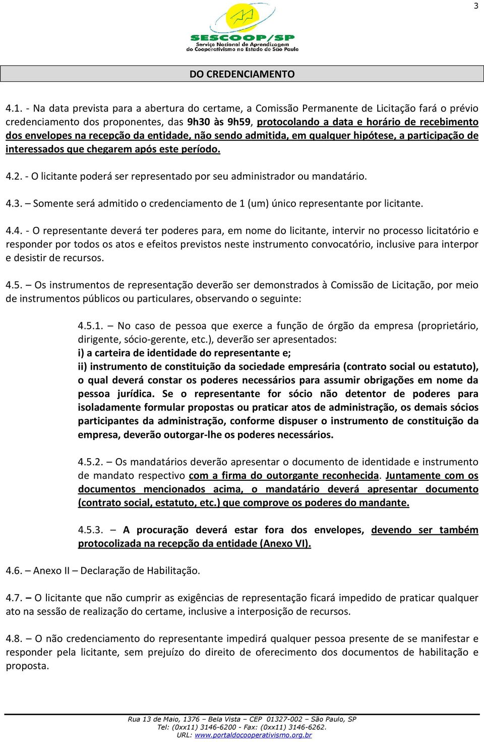 envelopes na recepção da entidade, não sendo admitida, em qualquer hipótese, a participação de interessados que chegarem após este período. 4.2.