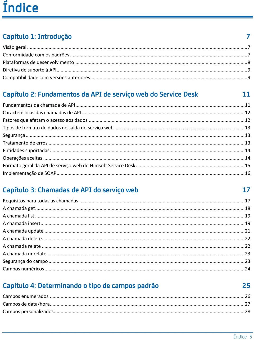 .. 12 Tipos de formato de dados de saída do serviço web... 13 Segurança... 13 Tratamento de erros... 13 Entidades suportadas... 14 Operações aceitas.