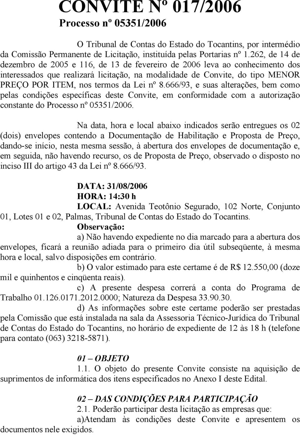 Lei nº 8.666/93, e suas alterações, bem como pelas condições específicas deste Convite, em conformidade com a autorização constante do Processo nº 05351/2006.