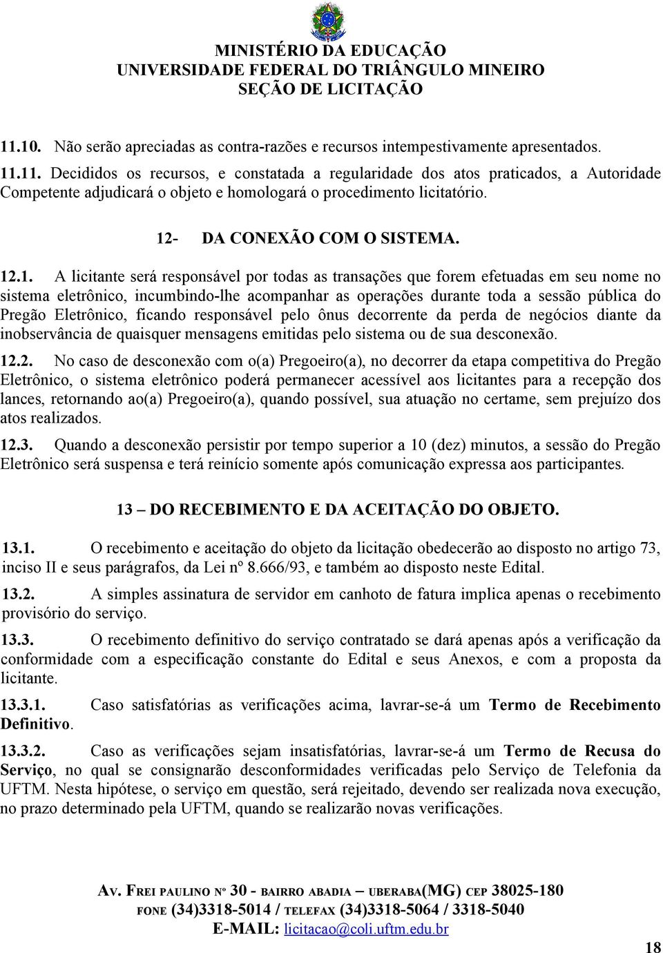 sessão pública do Pregão Eletrônico, ficando responsável pelo ônus decorrente da perda de negócios diante da inobservância de quaisquer mensagens emitidas pelo sistema ou de sua desconexão. 12.