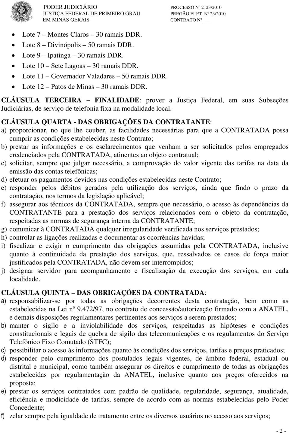 CLÁUSULA TERCEIRA FINALIDADE: prover a Justiça Federal, em suas Subseções Judiciárias, de serviço de telefonia fixa na modalidade local.