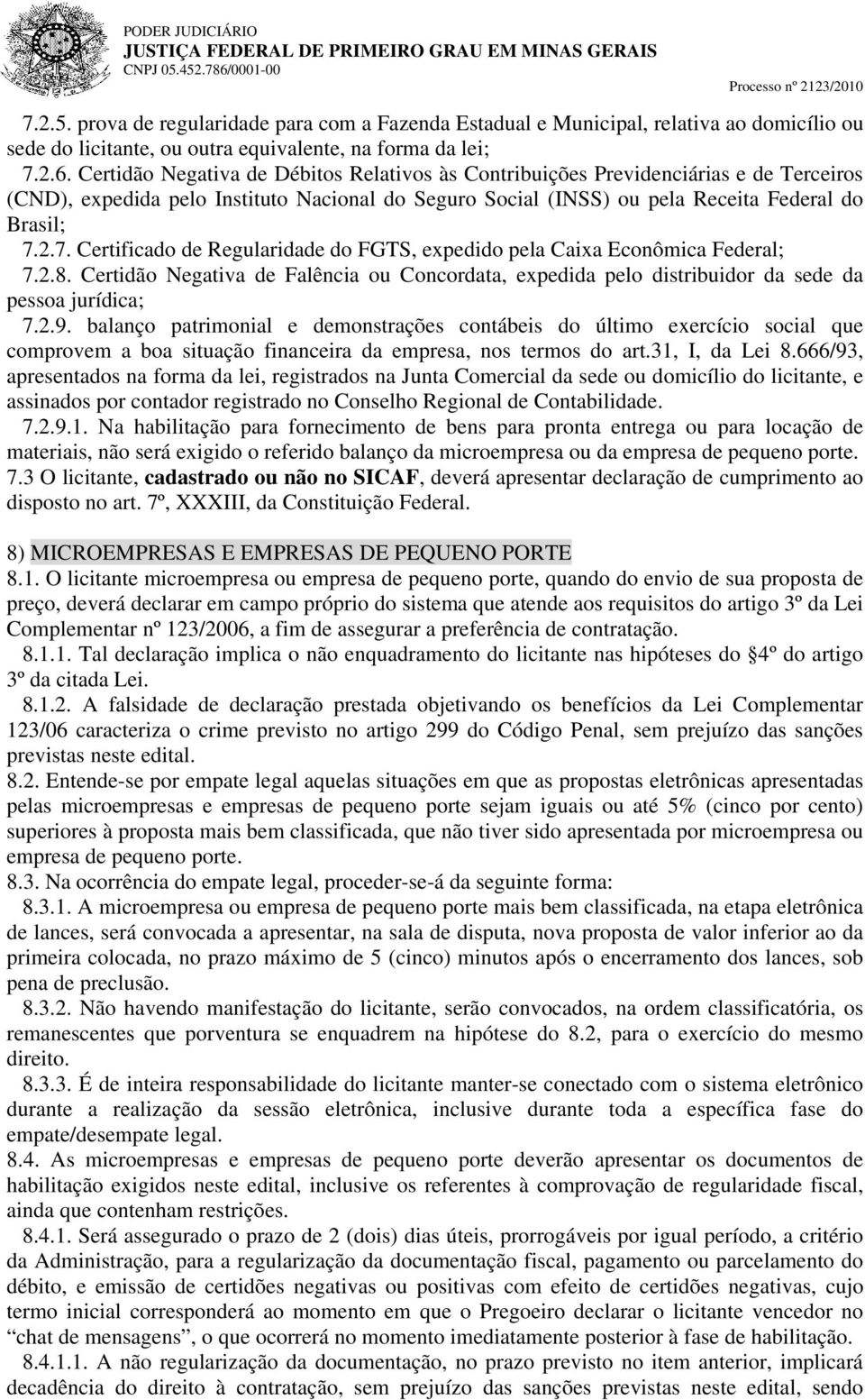 2.7. Certificado de Regularidade do FGTS, expedido pela Caixa Econômica Federal; 7.2.8. Certidão Negativa de Falência ou Concordata, expedida pelo distribuidor da sede da pessoa jurídica; 7.2.9.