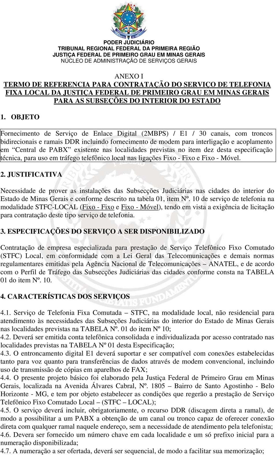 OBJETO Fornecimento de Serviço de Enlace Digital (2MBPS) / E1 / 30 canais, com troncos bidirecionais e ramais DDR incluindo fornecimento de modem para interligação e acoplamento em Central de PABX