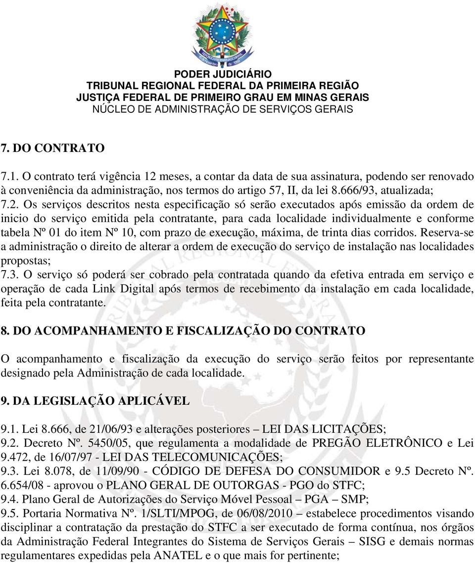 meses, a contar da data de sua assinatura, podendo ser renovado à conveniência da administração, nos termos do artigo 57, II, da lei 8.666/93, atualizada; 7.2.