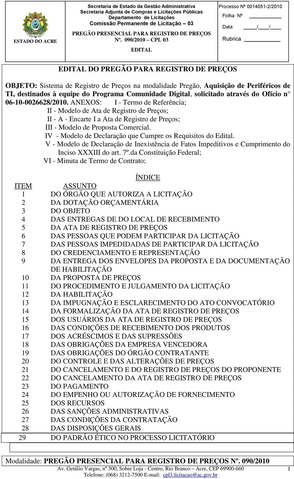 ANEXOS: I - Termo de Referência; II - Modelo de Ata de Registro de Preços; II - A - Encarte I a Ata de Registro de Preços; III - Modelo de Proposta Comercial.