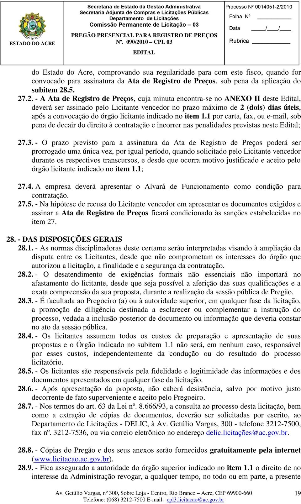 .2. - A Ata de Registro de Preços, cuja minuta encontra-se no ANEXO II deste Edital, deverá ser assinado pelo Licitante vencedor no prazo máximo de 2 (dois) dias úteis, após a convocação do órgão