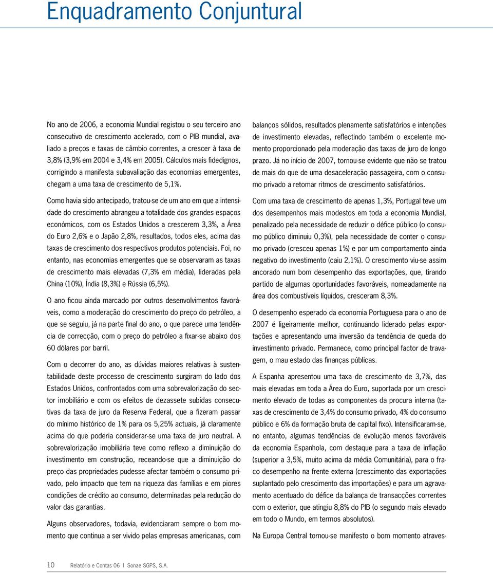 Como havia sido antecipado, tratou-se de um ano em que a intensidade do crescimento abrangeu a totalidade dos grandes espaços económicos, com os Estados Unidos a crescerem 3,3%, a Área do Euro 2,6% e