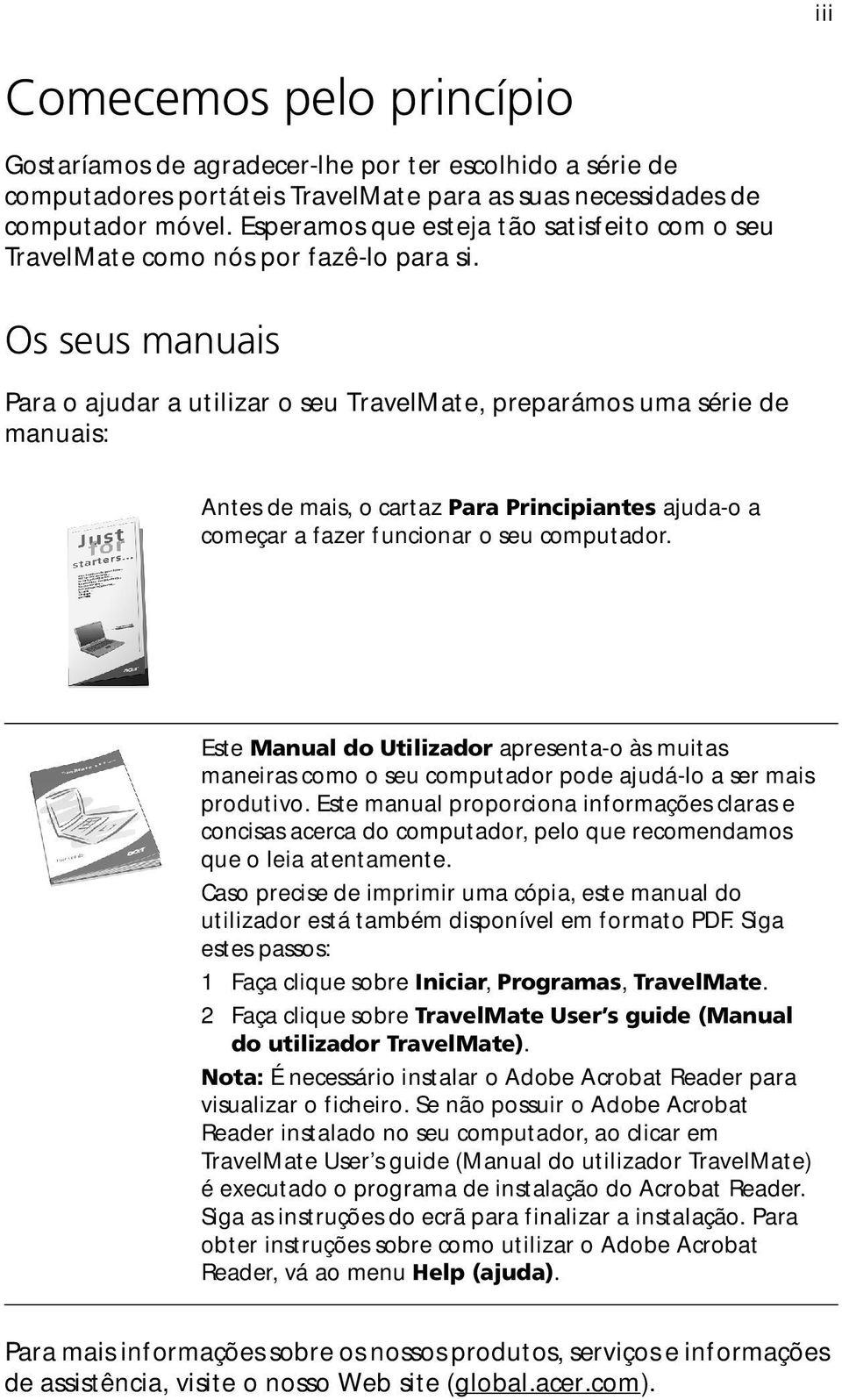 Os seus manuais Para o ajudar a utilizar o seu TravelMate, preparámos uma série de manuais: Antes de mais, o cartaz Para Principiantes ajuda-o a começar a fazer funcionar o seu computador.