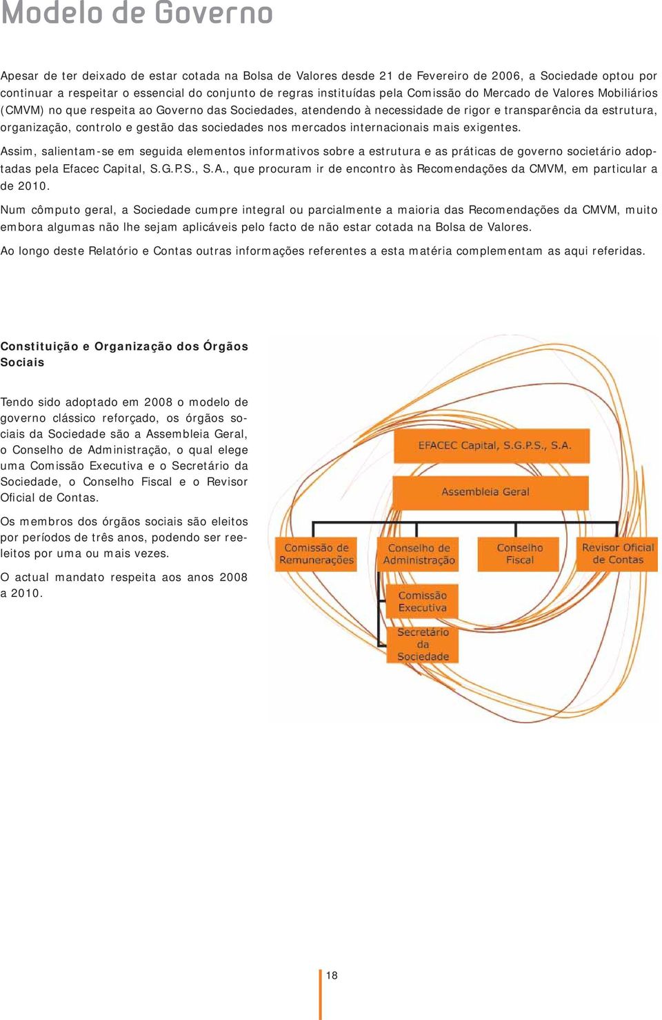 sociedades nos mercados internacionais mais exigentes. Assim, salientam-se em seguida elementos informativos sobre a estrutura e as práticas de governo societário adoptadas pela Efacec Capital, S.G.P.