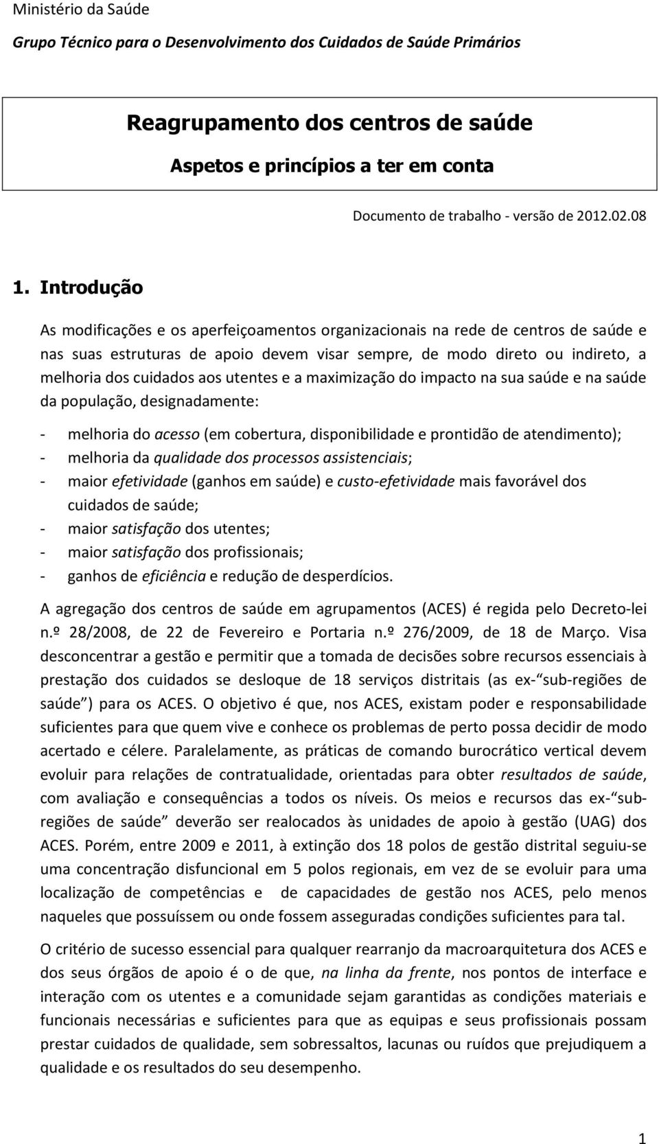 Introdução As modificações e os aperfeiçoamentos organizacionais na rede de centros de saúde e nas suas estruturas de apoio devem visar sempre, de modo direto ou indireto, a melhoria dos cuidados aos