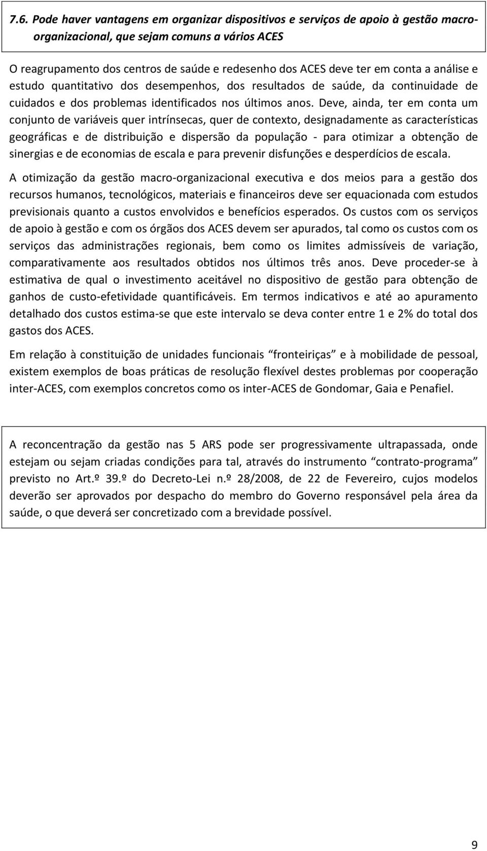 Deve, ainda, ter em conta um conjunto de variáveis quer intrínsecas, quer de contexto, designadamente as características geográficas e de distribuição e dispersão da população - para otimizar a