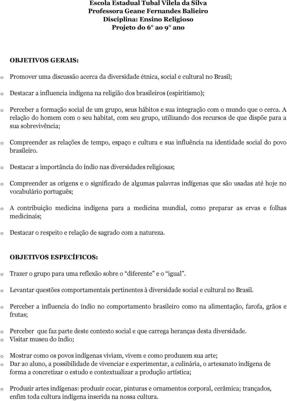 A relaçã d hmem cm seu habitat, cm seu grup, utilizand ds recurss de que dispõe para a sua sbrevivência; Cmpreender as relações de temp, espaç e cultura e sua influência na identidade scial d pv