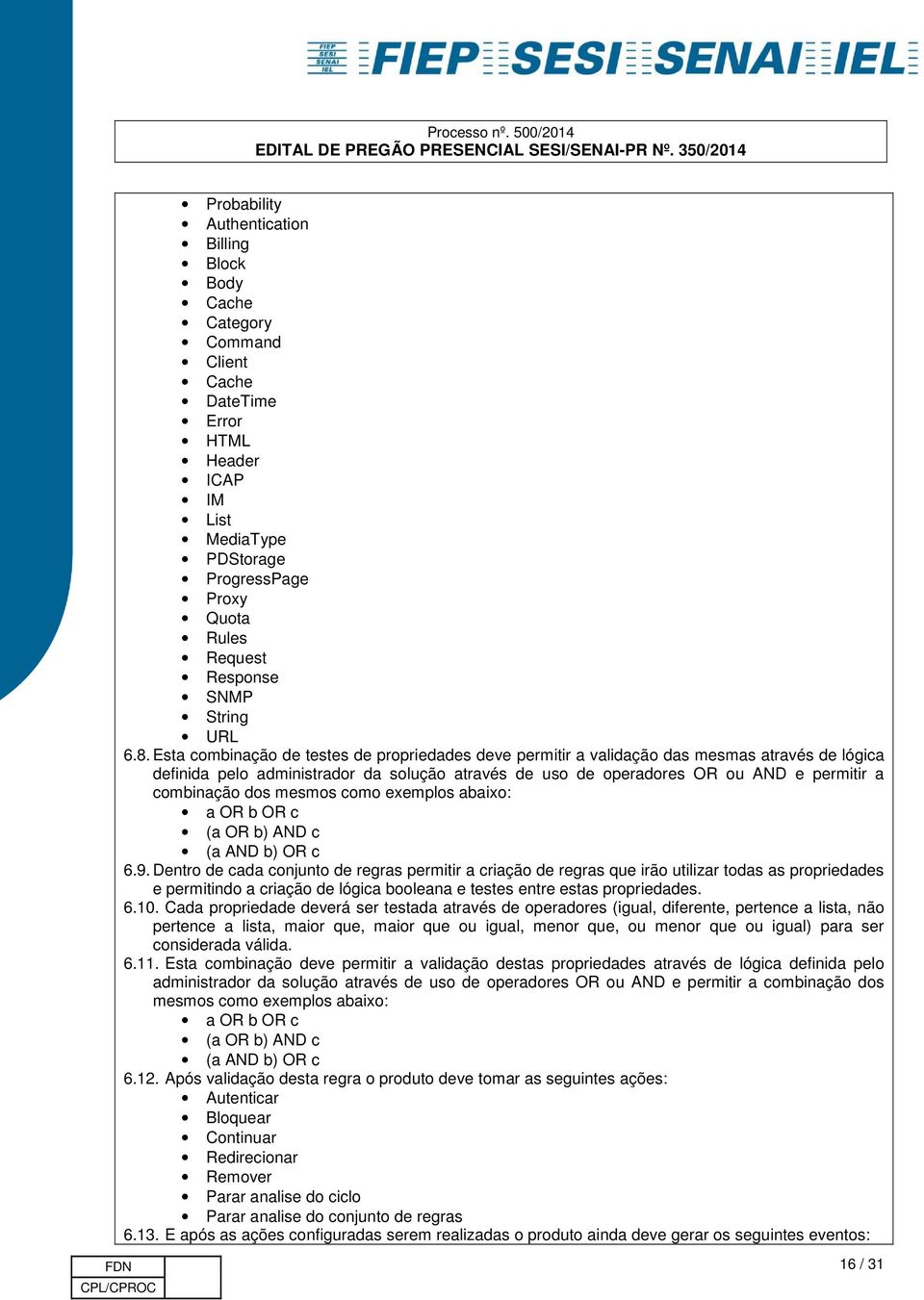 Esta combinação de testes de propriedades deve permitir a validação das mesmas através de lógica definida pelo administrador da solução através de uso de operadores OR ou AND e permitir a combinação