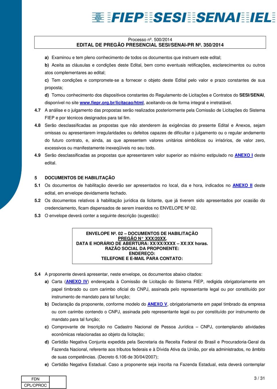 Regulamento de Licitações e Contratos do SESI/SENAI, disponível no site www.fiepr.org.br/licitacao/html, aceitando-os de forma integral e irretratável. 4.