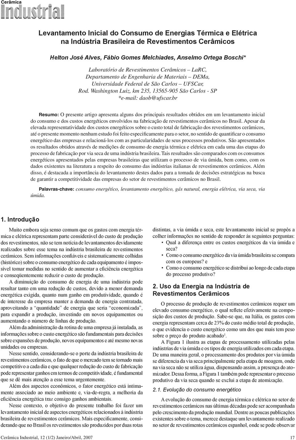 br Resumo: O presente artigo apresenta alguns dos principais resultados obtidos em um levantamento inicial do consumo e dos custos energéticos envolvidos na fabricação de revestimentos cerâmicos no