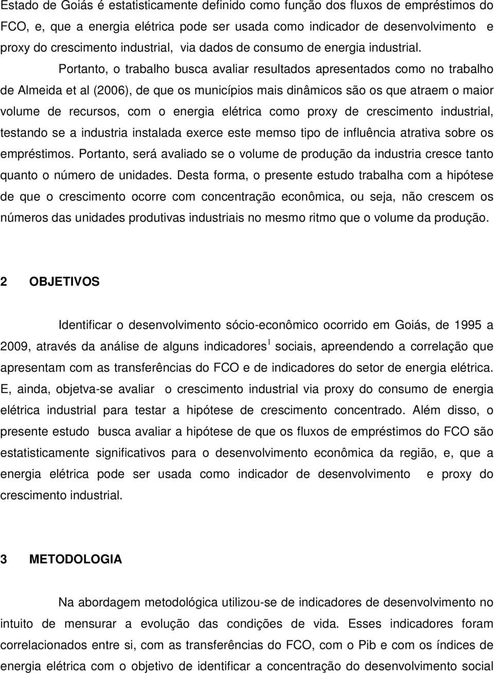 Portanto, o trabalho busca avaliar resultados apresentados como no trabalho de Almeida et al (2006), de que os municípios mais dinâmicos são os que atraem o maior volume de recursos, com o energia