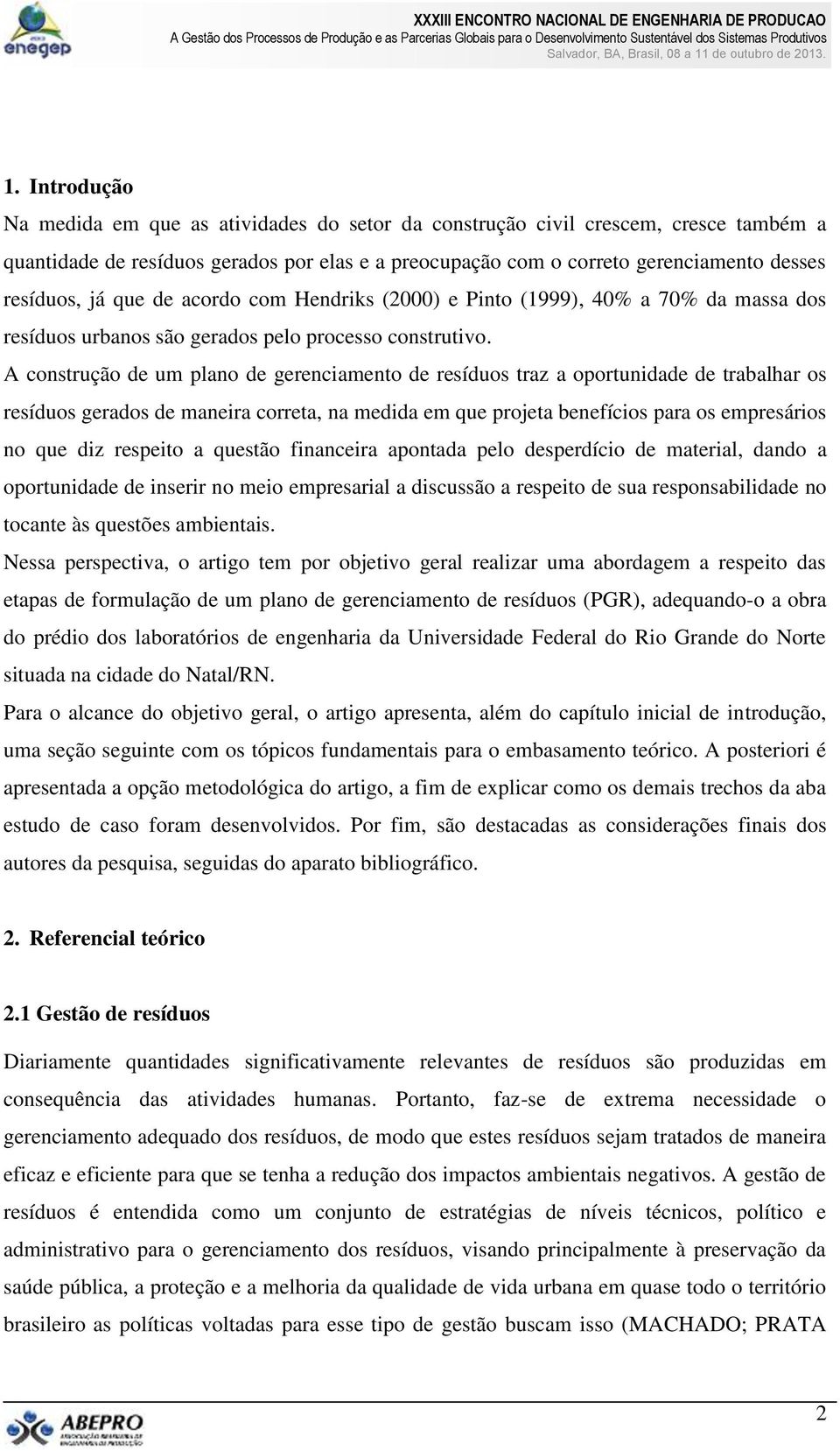 A construção de um plano de gerenciamento de resíduos traz a oportunidade de trabalhar os resíduos gerados de maneira correta, na medida em que projeta benefícios para os empresários no que diz