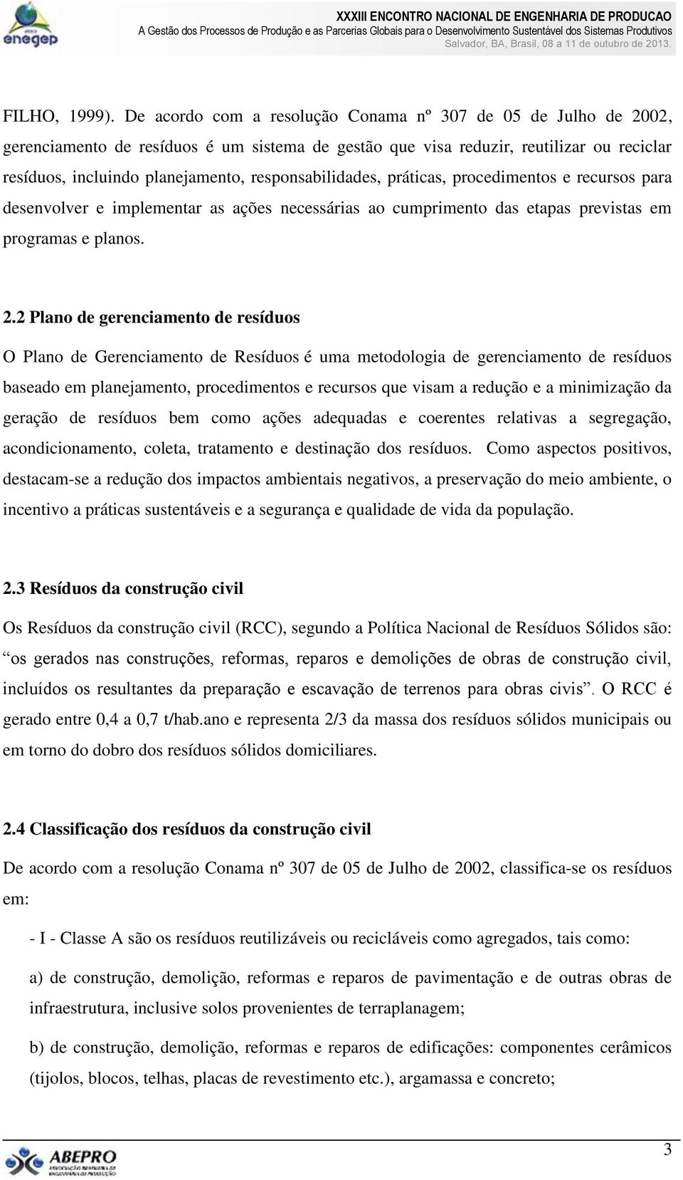 responsabilidades, práticas, procedimentos e recursos para desenvolver e implementar as ações necessárias ao cumprimento das etapas previstas em programas e planos. 2.