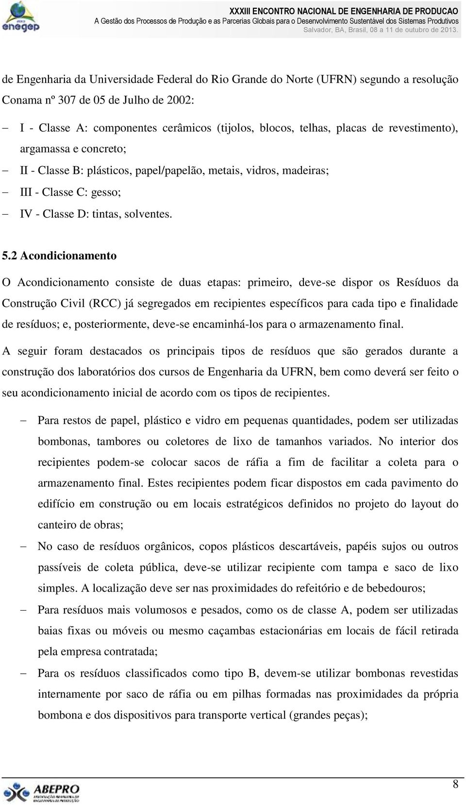 2 Acondicionamento O Acondicionamento consiste de duas etapas: primeiro, deve-se dispor os Resíduos da Construção Civil (RCC) já segregados em recipientes específicos para cada tipo e finalidade de