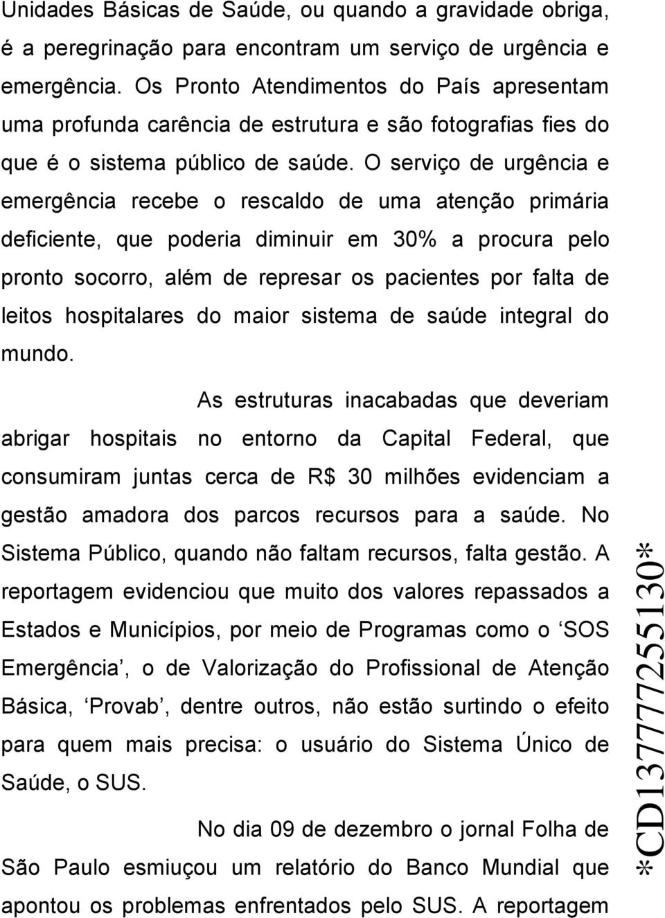 O serviço de urgência e emergência recebe o rescaldo de uma atenção primária deficiente, que poderia diminuir em 30% a procura pelo pronto socorro, além de represar os pacientes por falta de leitos