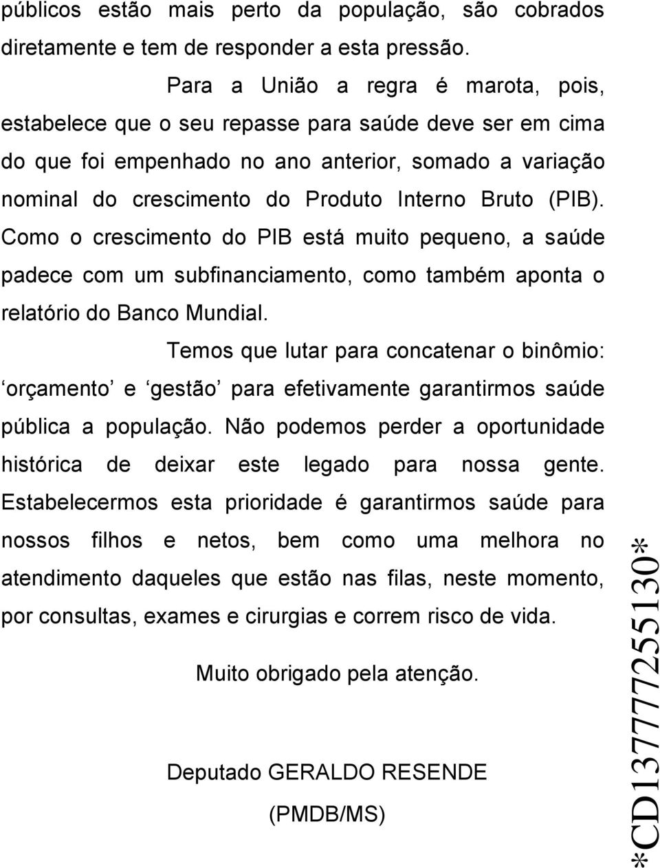 (PIB). Como o crescimento do PIB está muito pequeno, a saúde padece com um subfinanciamento, como também aponta o relatório do Banco Mundial.