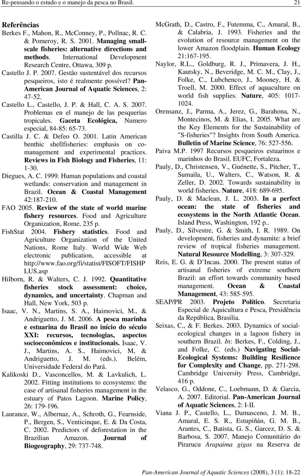 Gestão sustentável dos recursos pesqueiros, isto é realmente possível? Pan- American Journal of Aquatic Sciences, 2: 47-52. Castello L., Castello, J. P. & Hall, C. A. S. 2007.