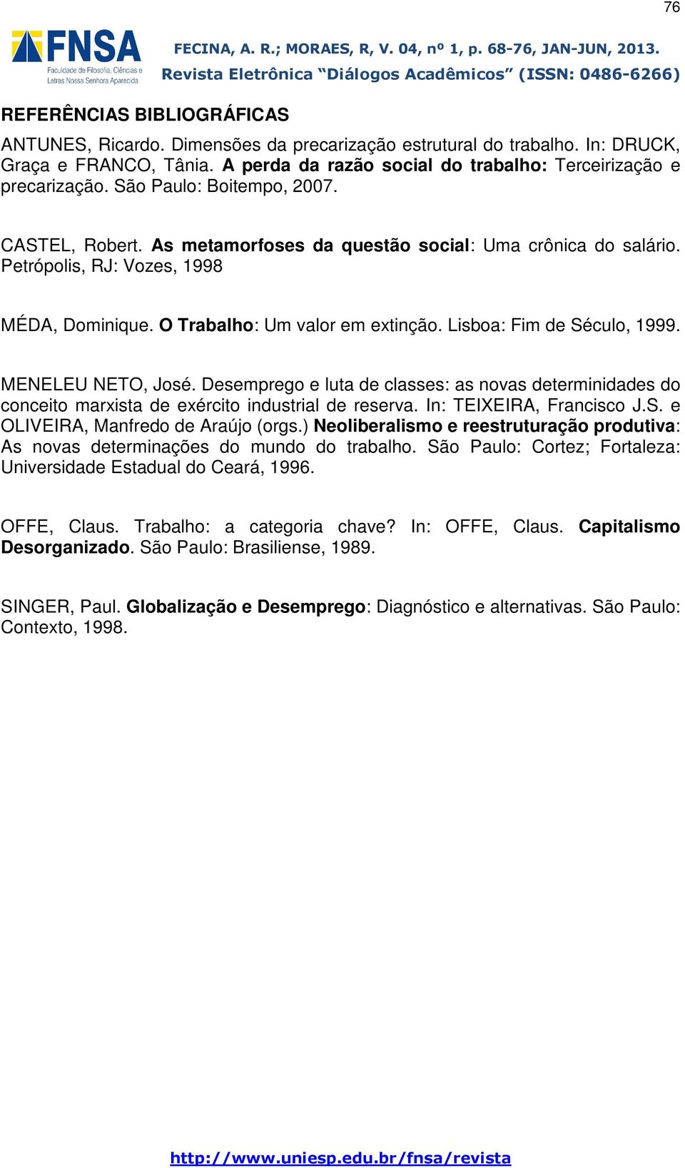 Lisboa: Fim de Século, 1999. MENELEU NETO, José. Desemprego e luta de classes: as novas determinidades do conceito marxista de exército industrial de reserva. In: TEIXEIRA, Francisco J.S. e OLIVEIRA, Manfredo de Araújo (orgs.