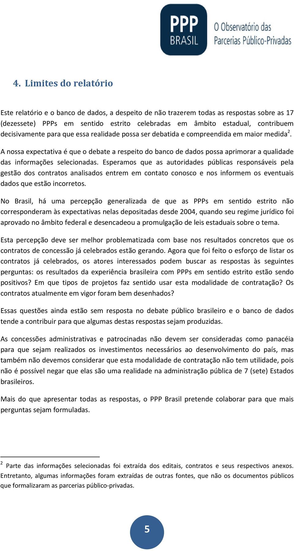 A nossa expectativa é que o debate a respeito do banco de dados possa aprimorar a qualidade das informações selecionadas.