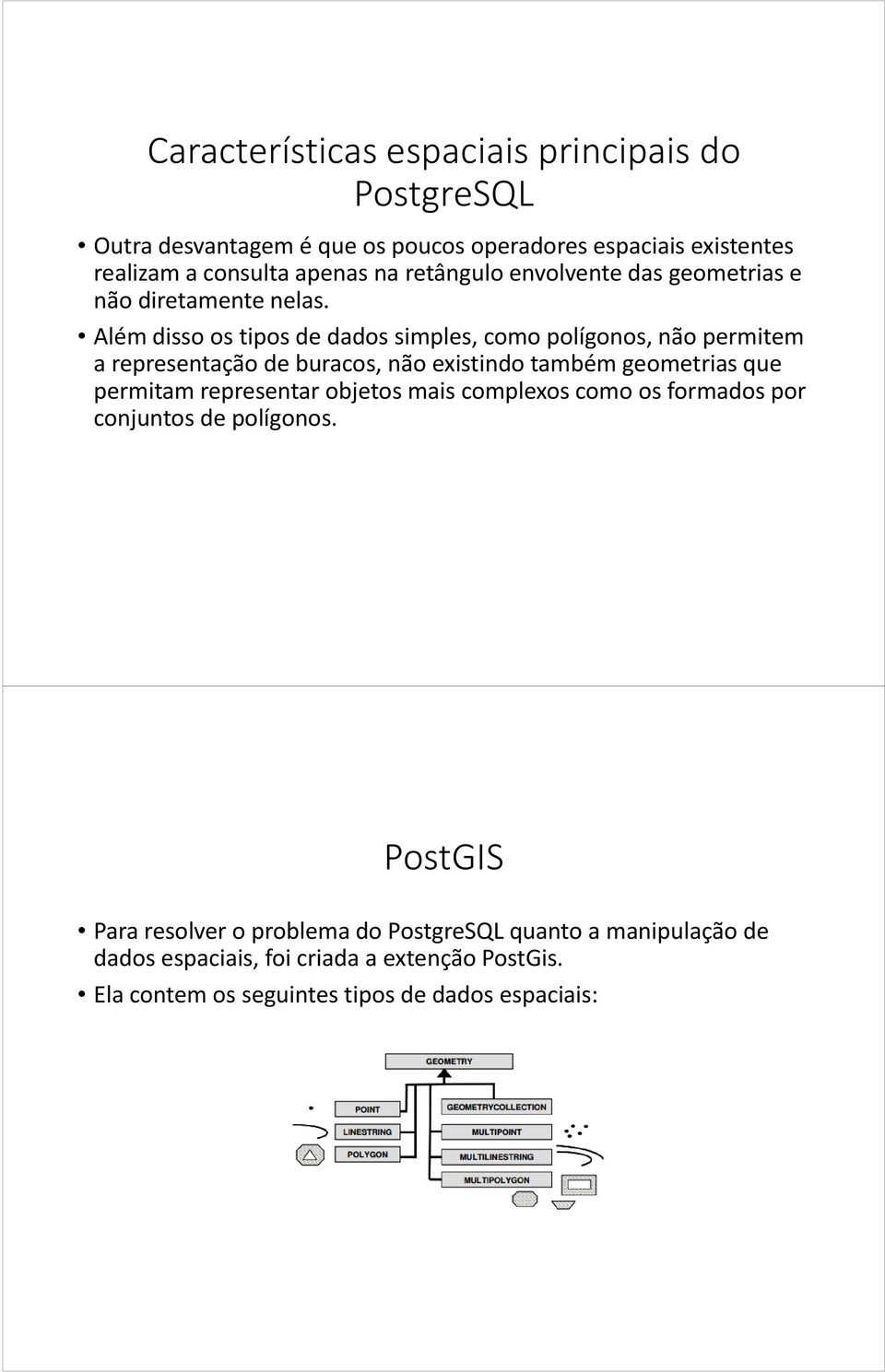 Além disso os tipos de dados simples, como polígonos, não permitem a representação de buracos, não existindo também geometrias que permitam