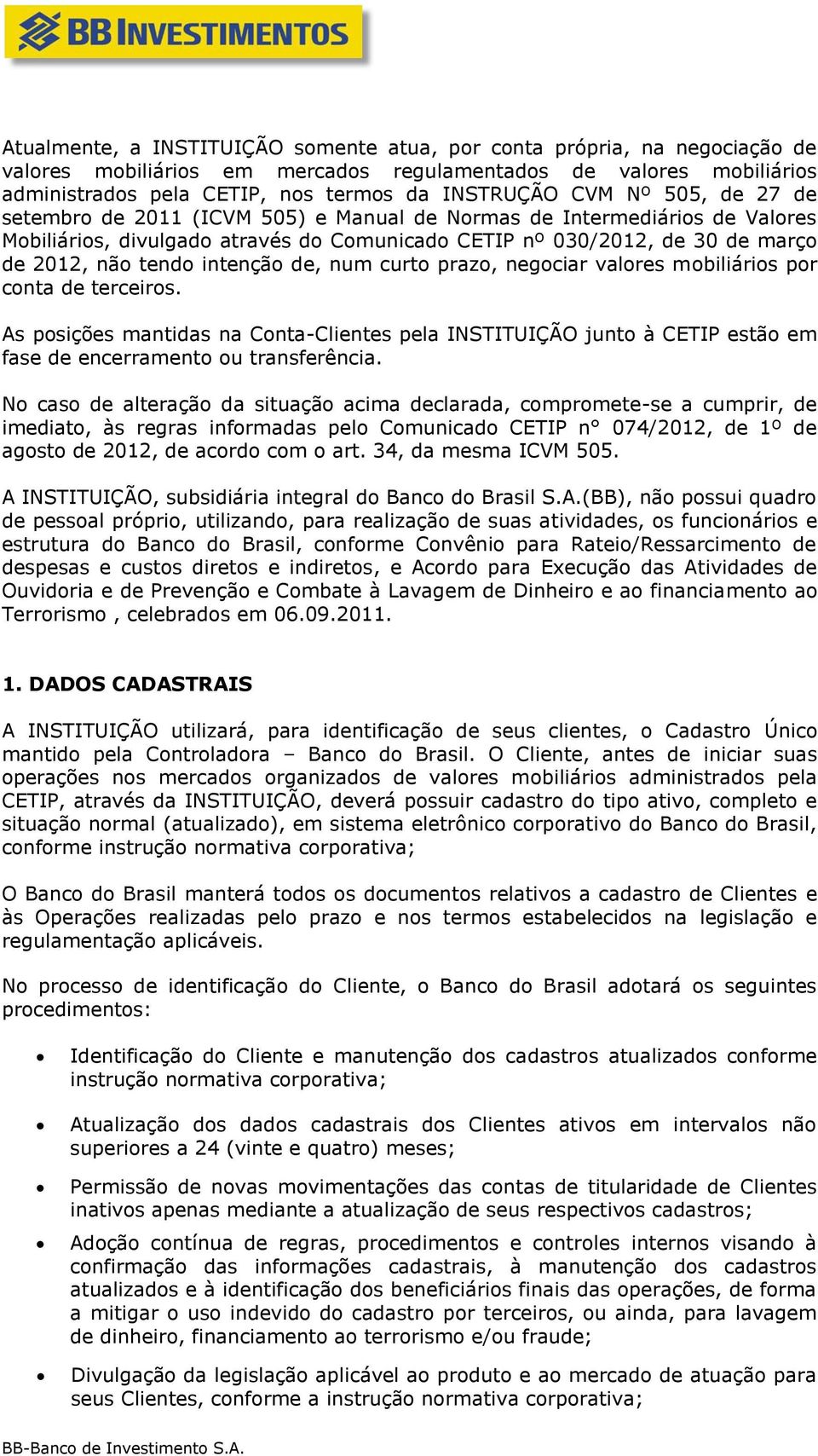 de, num curto prazo, negociar valores mobiliários por conta de terceiros. As posições mantidas na Conta-Clientes pela INSTITUIÇÃO junto à CETIP estão em fase de encerramento ou transferência.