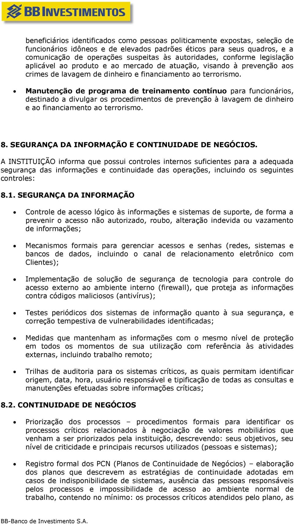 Manutenção de programa de treinamento contínuo para funcionários, destinado a divulgar os procedimentos de prevenção à lavagem de dinheiro e ao financiamento ao terrorismo. 8.