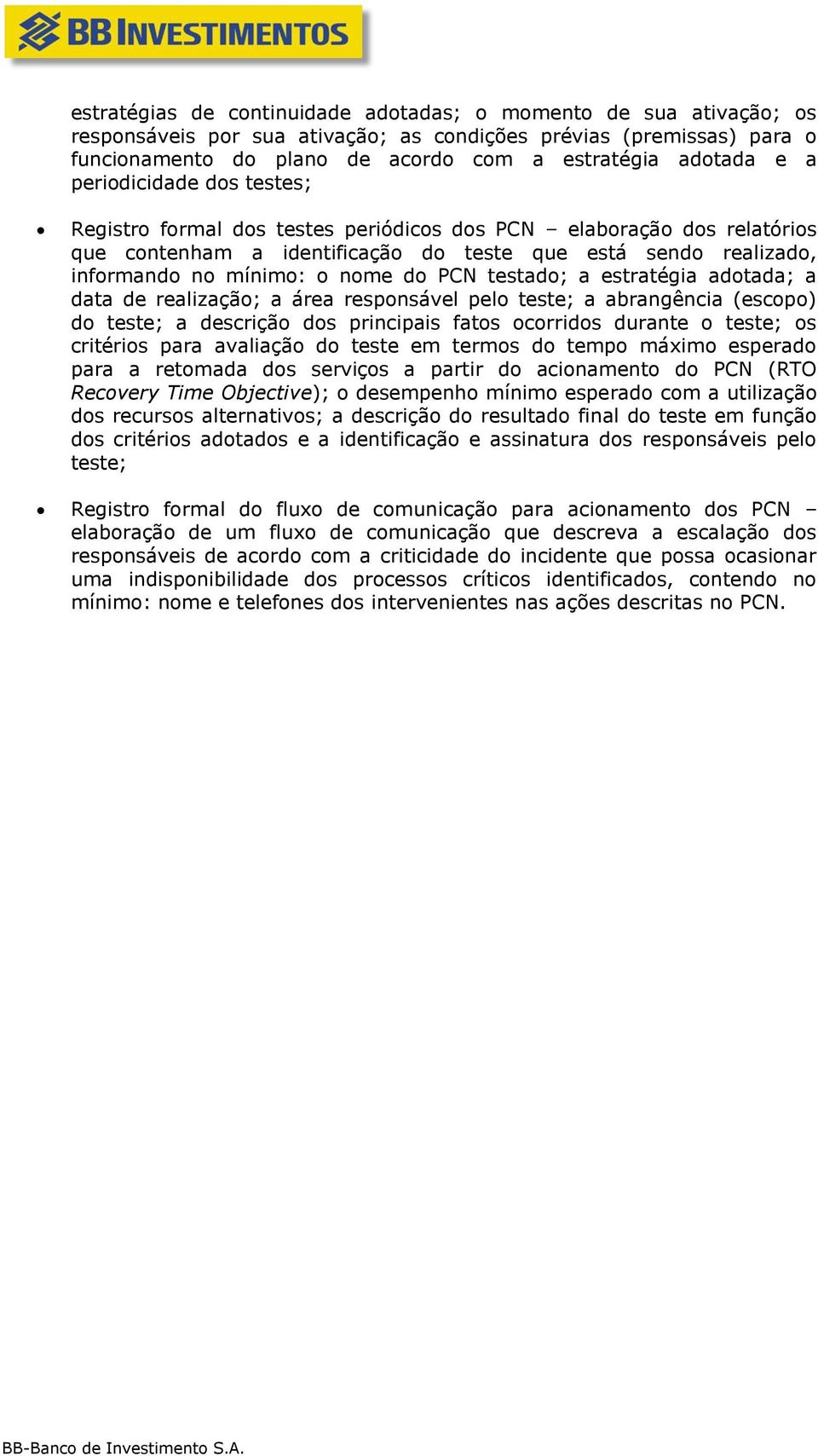 PCN testado; a estratégia adotada; a data de realização; a área responsável pelo teste; a abrangência (escopo) do teste; a descrição dos principais fatos ocorridos durante o teste; os critérios para