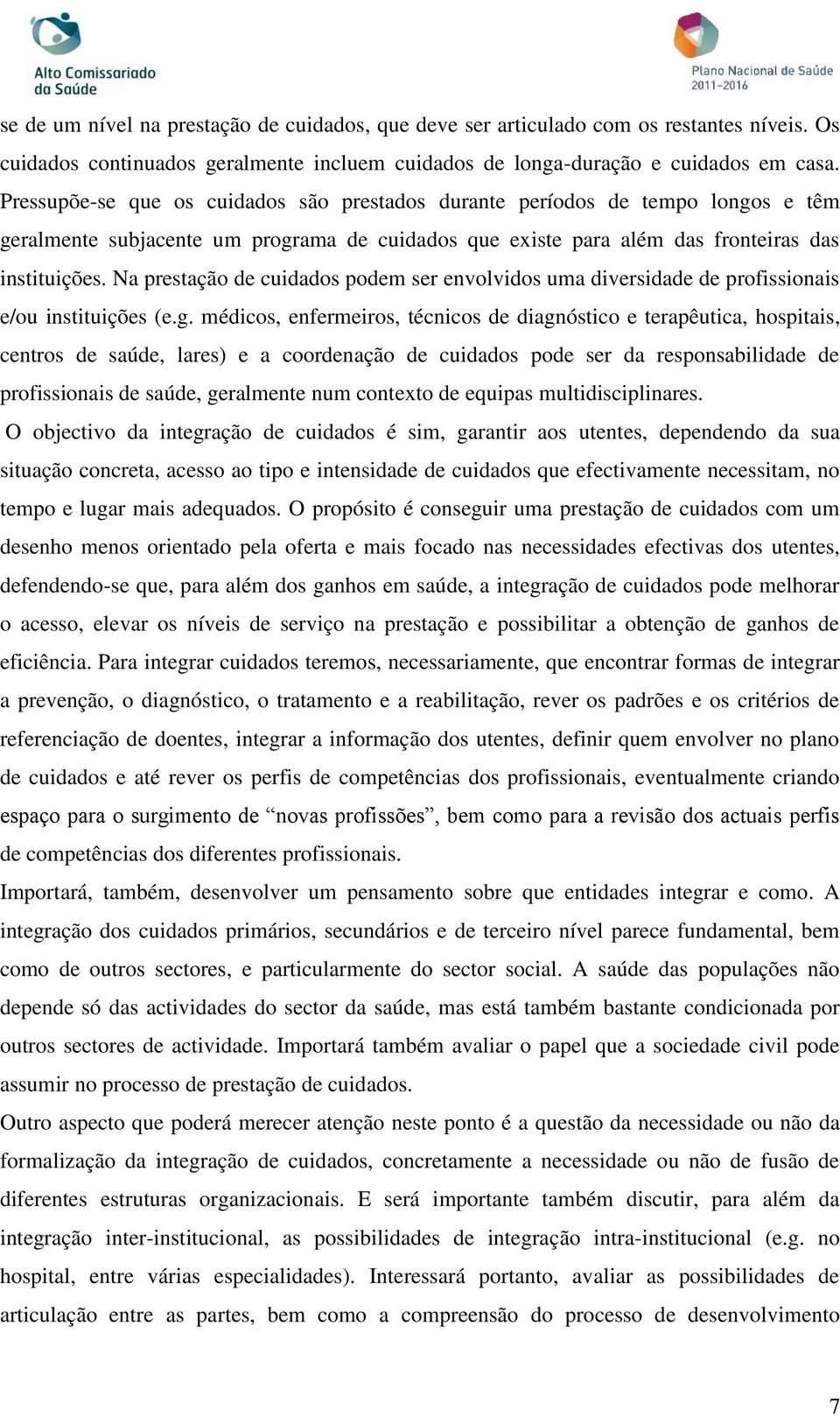 Na prestação de cuidados podem ser envolvidos uma diversidade de profissionais e/ou instituições (e.g.