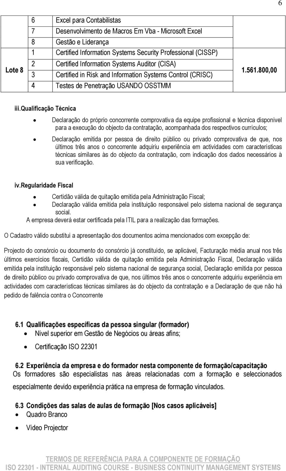 qualificação Técnica Declaração do próprio concorrente comprovativa da equipe profissional e técnica disponível para a execução do objecto da contratação, acompanhada dos respectivos currículos;