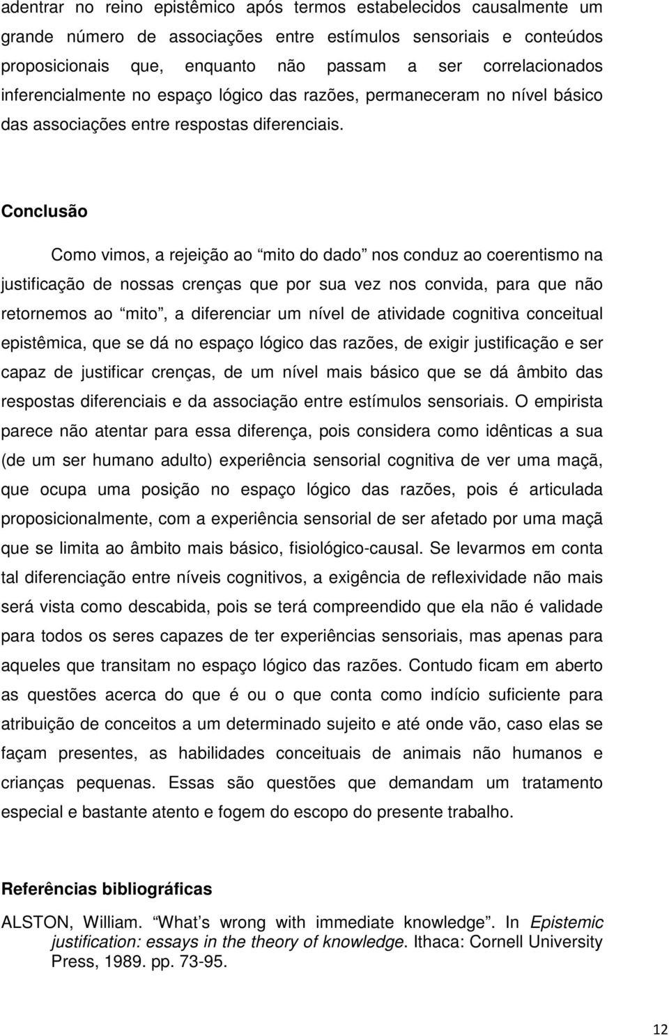 Conclusão Como vimos, a rejeição ao mito do dado nos conduz ao coerentismo na justificação de nossas crenças que por sua vez nos convida, para que não retornemos ao mito, a diferenciar um nível de