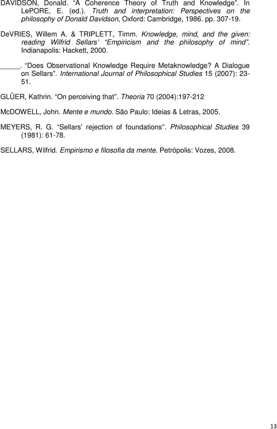 . Does Observational Knowledge Require Metaknowledge? A Dialogue on Sellars. International Journal of Philosophical Studies 15 (2007): 23-51. GLÜER, Kathrin. On perceiving that.