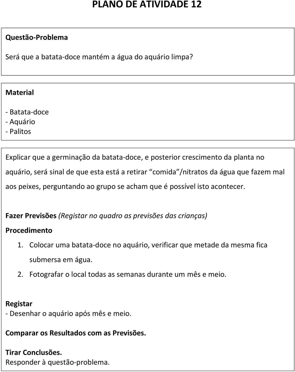 /nitratos da água que fazem mal aos peixes, perguntando ao grupo se acham que é possível isto acontecer. Fazer Previsões (Registar no quadro as previsões das crianças) Procedimento 1.