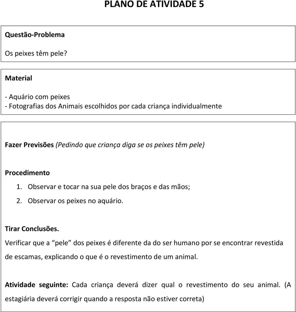 pele) Procedimento 1. Observar e tocar na sua pele dos braços e das mãos; 2. Observar os peixes no aquário. Tirar Conclusões.