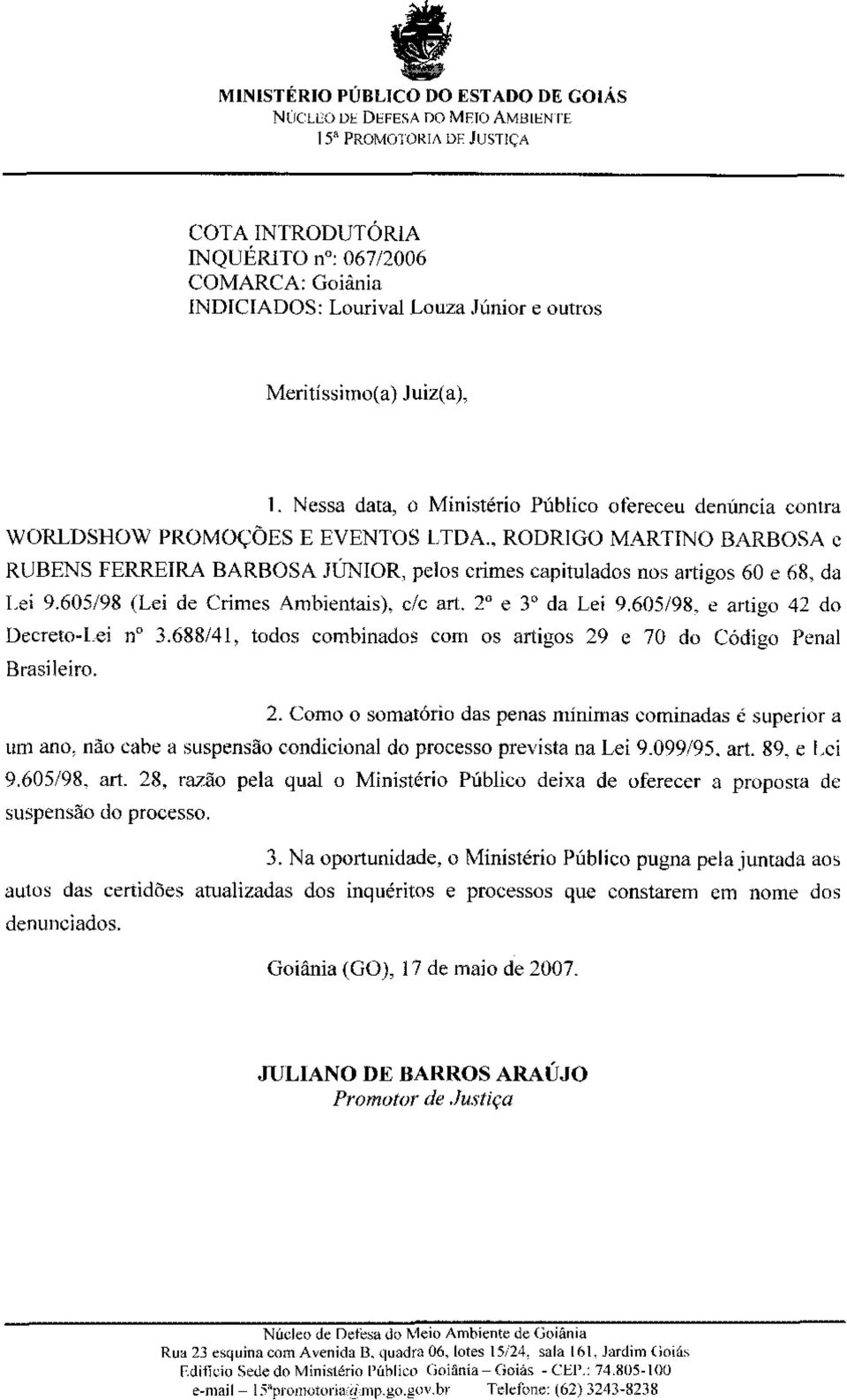 , RODRIGO MARTINO BARBOSA c RUBENS FERREIRA BARBOSA JÚNIOR, pelos ciimes capitulados nos artigos 60 e 68, da Lei 9.605/98 (Lei de Crimes Ambientais), c/c art. 2 e 3 da Lei 9.